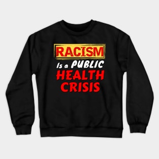 Racism is a public health crisis - don't get sick Crewneck Sweatshirt